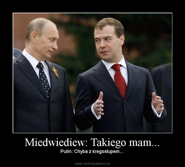 Miedwiediew: Takiego mam... – Putin: Chyba z kregosłupem...  