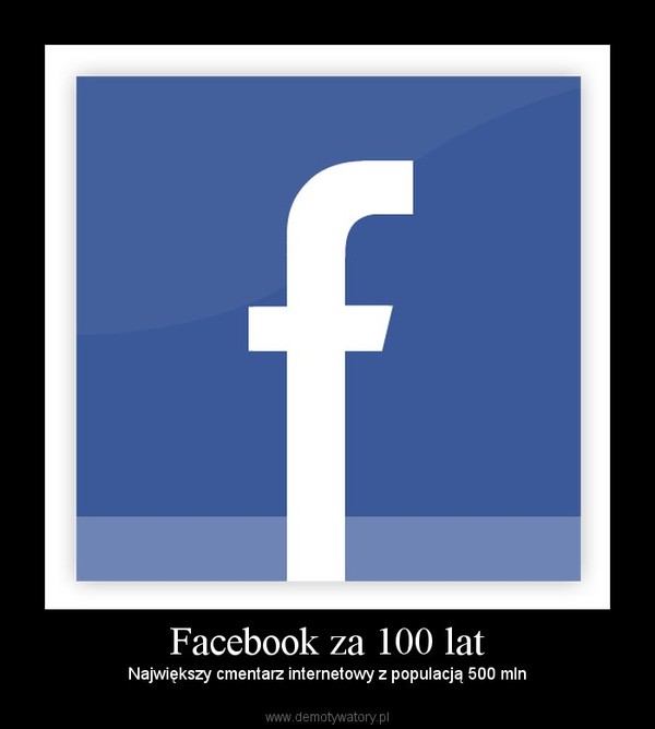 Facebook za 100 lat – Największy cmentarz internetowy z populacją 500 mln 