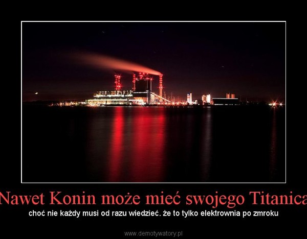 Nawet Konin może mieć swojego Titanica – choć nie każdy musi od razu wiedzieć. że to tylko elektrownia po zmroku 