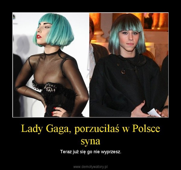 Lady Gaga, porzuciłaś w Polsce syna – Teraz już się go nie wyprzesz. 