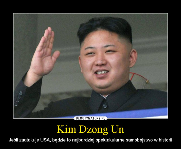 Kim Dzong Un – Jeśli zaatakuje USA, będzie to najbardziej spektakularne samobójstwo w historii 