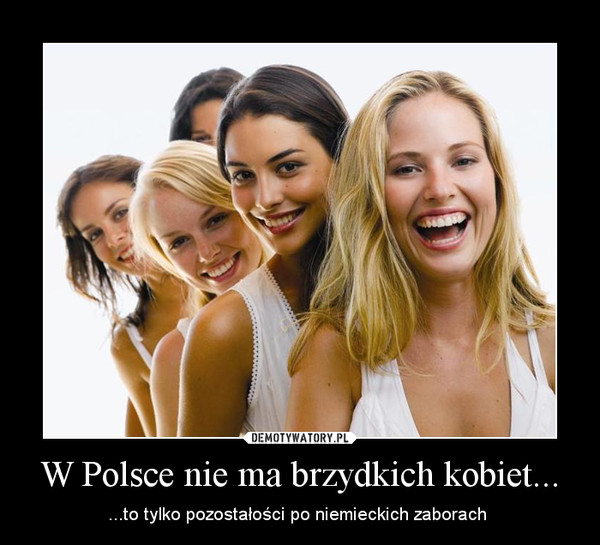W Polsce nie ma brzydkich kobiet...