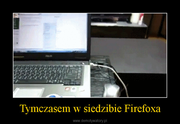 Tymczasem w siedzibie Firefoxa –  