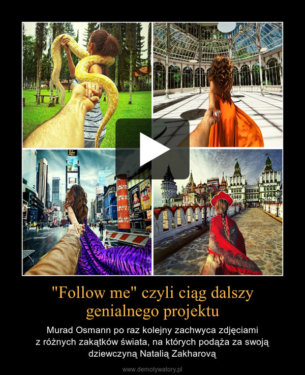 "Follow me" czyli ciąg dalszy genialnego projektu – Murad Osmann po raz kolejny zachwyca zdjęciamiz różnych zakątków świata, na których podąża za swoją dziewczyną Natalią Zakharovą 