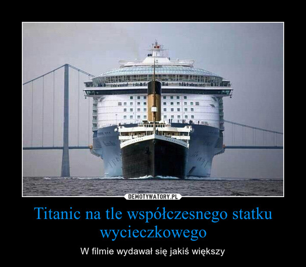 Titanic na tle współczesnego statku wycieczkowego