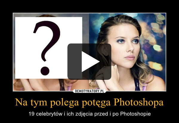 Na tym polega potęga Photoshopa – 19 celebrytów i ich zdjęcia przed i po Photoshopie 