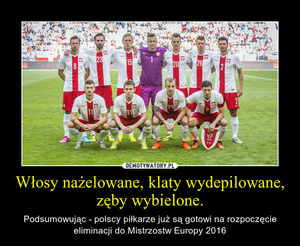 Włosy nażelowane, klaty wydepilowane, zęby wybielone. – Podsumowując - polscy piłkarze już są gotowi na rozpoczęcie eliminacji do Mistrzostw Europy 2016 
