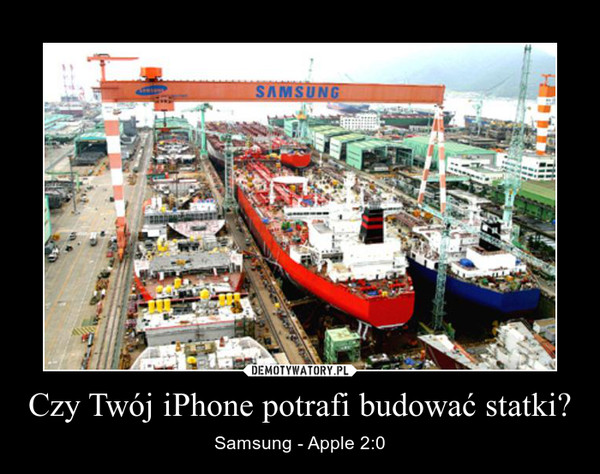 Czy Twój iPhone potrafi budować statki? – Samsung - Apple 2:0 