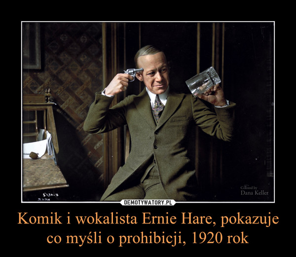 Komik i wokalista Ernie Hare, pokazuje co myśli o prohibicji, 1920 rok