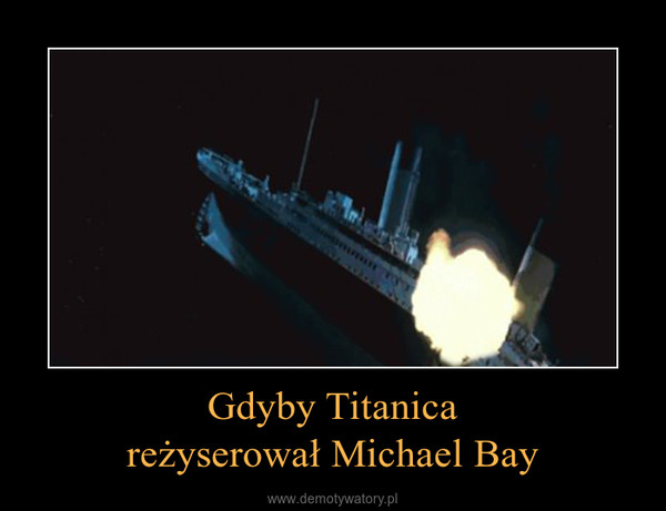 Gdyby Titanicareżyserował Michael Bay –  