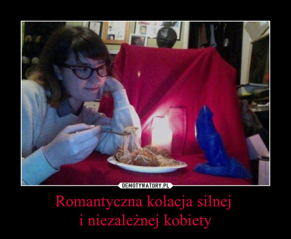 Romantyczna kolacja silnej 
i niezależnej kobiety