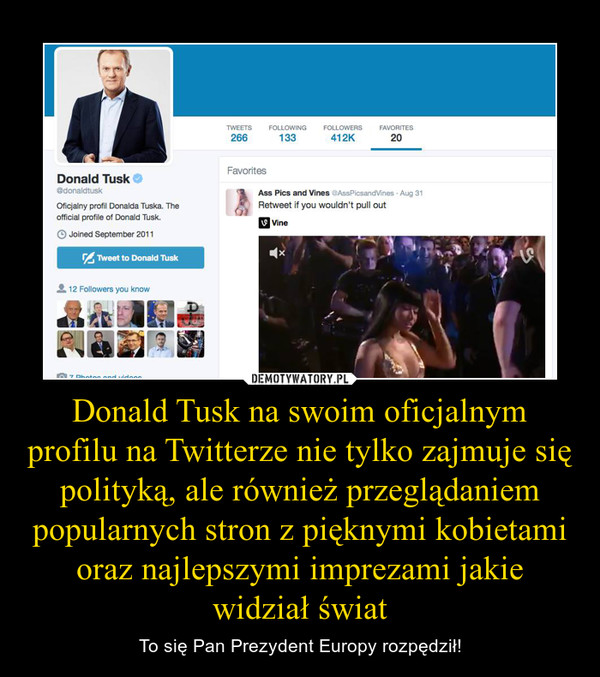 Donald Tusk na swoim oficjalnym profilu na Twitterze nie tylko zajmuje się polityką, ale również przeglądaniem popularnych stron z pięknymi kobietami oraz najlepszymi imprezami jakie widział świat