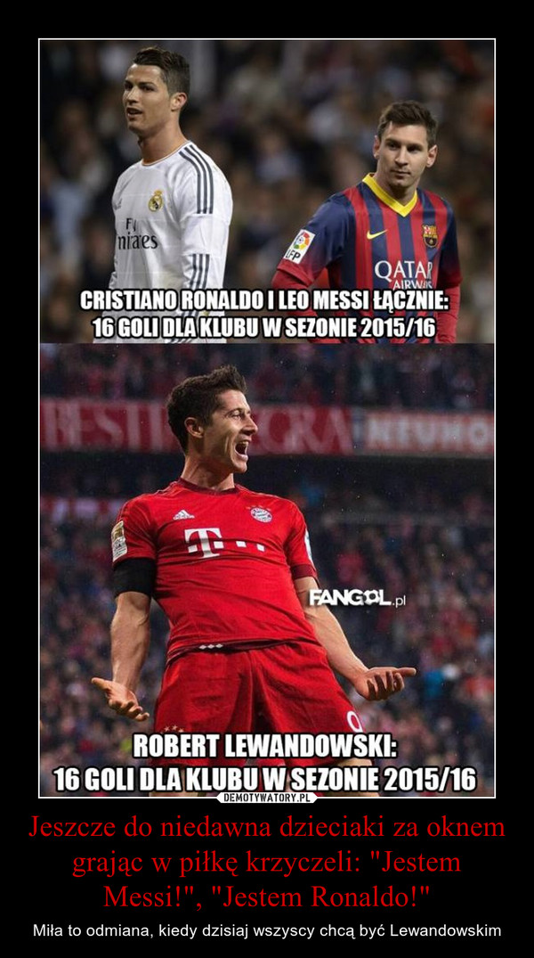 Jeszcze do niedawna dzieciaki za oknem grając w piłkę krzyczeli: "Jestem Messi!", "Jestem Ronaldo!"