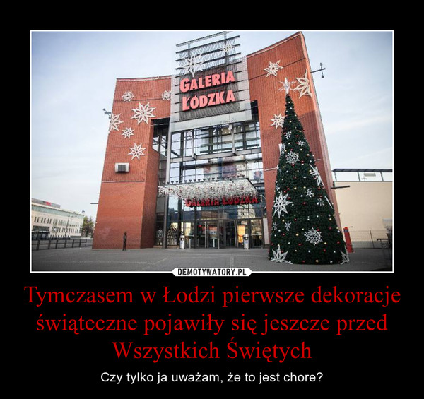 Tymczasem w Łodzi pierwsze dekoracje świąteczne pojawiły się jeszcze przed Wszystkich Świętych – Czy tylko ja uważam, że to jest chore? 