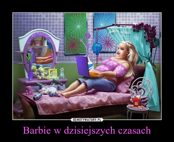 Barbie w dzisiejszych czasach –  