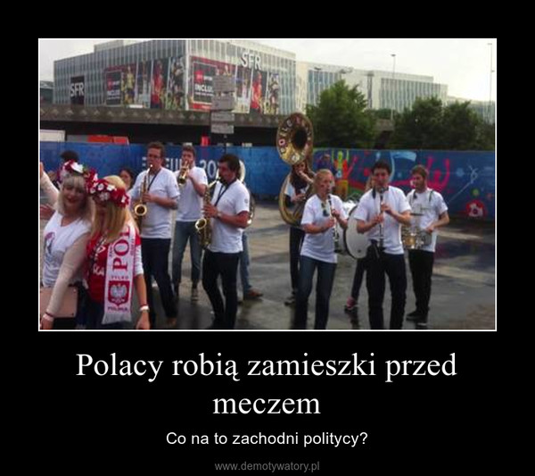 Polacy robią zamieszki przed meczem – Co na to zachodni politycy? 