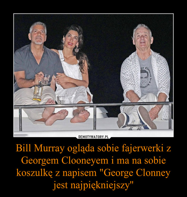 Bill Murray ogląda sobie fajerwerki z Georgem Clooneyem i ma na sobie koszulkę z napisem "George Clonney jest najpiękniejszy'' –  