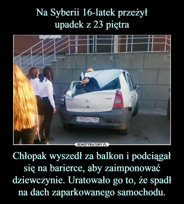 Chłopak wyszedł za balkon i podciągał się na barierce, aby zaimponować dziewczynie. Uratowało go to, że spadł na dach zaparkowanego samochodu. –  