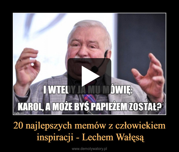 20 najlepszych memów z człowiekiem inspiracji - Lechem Wałęsą –  