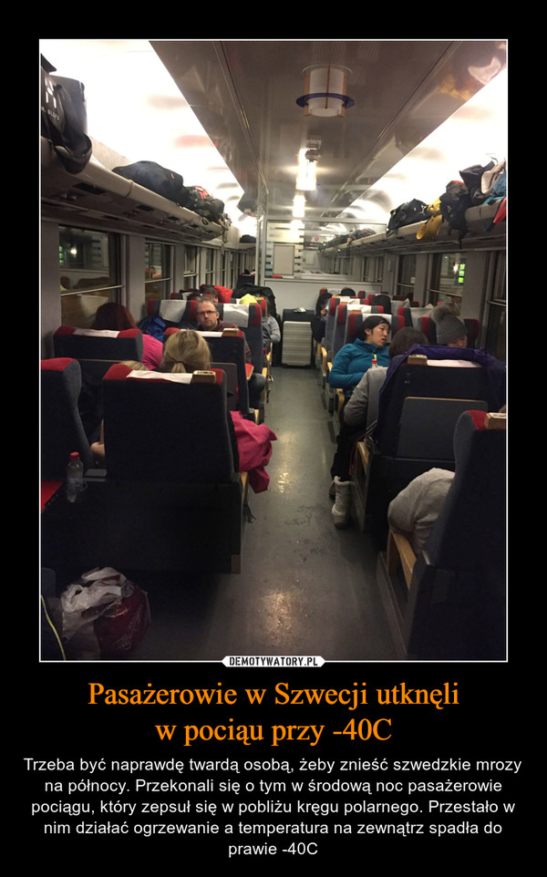 Pasażerowie w Szwecji utknęliw pociąu przy -40C – Trzeba być naprawdę twardą osobą, żeby znieść szwedzkie mrozy na północy. Przekonali się o tym w środową noc pasażerowie pociągu, który zepsuł się w pobliżu kręgu polarnego. Przestało w nim działać ogrzewanie a temperatura na zewnątrz spadła do prawie -40C 