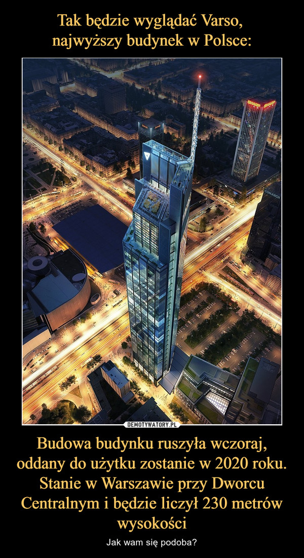 Budowa budynku ruszyła wczoraj, oddany do użytku zostanie w 2020 roku. Stanie w Warszawie przy Dworcu Centralnym i będzie liczył 230 metrów wysokości – Jak wam się podoba? 