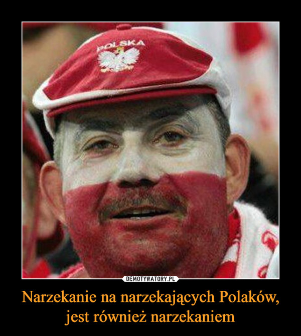 Narzekanie na narzekających Polaków, jest również narzekaniem –  polska