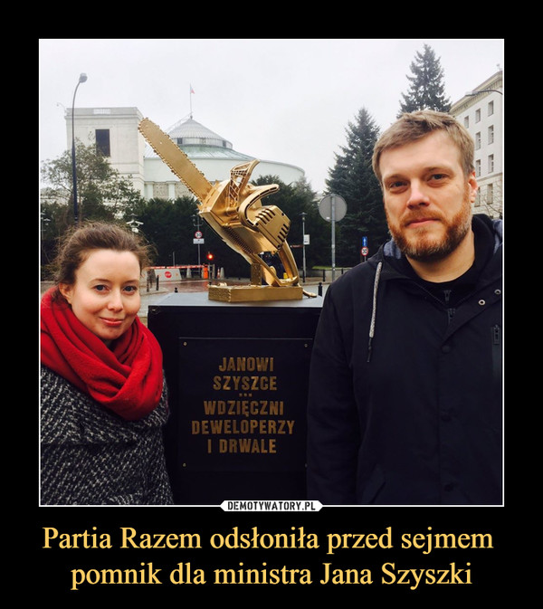 Partia Razem odsłoniła przed sejmem pomnik dla ministra Jana Szyszki –  JANOWI SZYSZCE...WDZIĘCZNI DEWELOPERZY I DRWALE