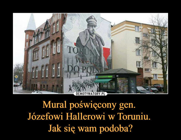 Mural poświęcony gen. Józefowi Hallerowi w Toruniu. Jak się wam podoba? –  