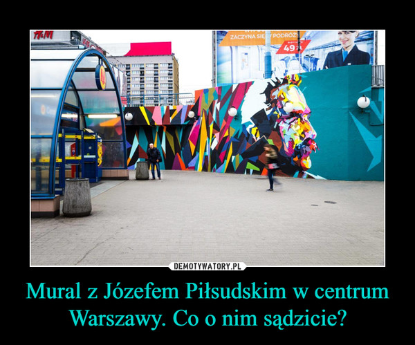 Mural z Józefem Piłsudskim w centrum Warszawy. Co o nim sądzicie? –  