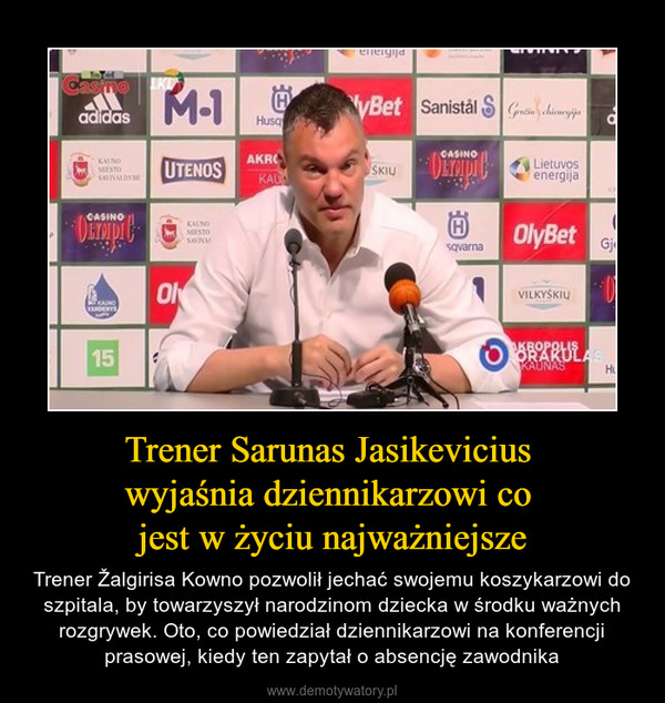 Trener Sarunas Jasikevicius wyjaśnia dziennikarzowi co jest w życiu najważniejsze – Trener Žalgirisa Kowno pozwolił jechać swojemu koszykarzowi do szpitala, by towarzyszył narodzinom dziecka w środku ważnych rozgrywek. Oto, co powiedział dziennikarzowi na konferencji prasowej, kiedy ten zapytał o absencję zawodnika 