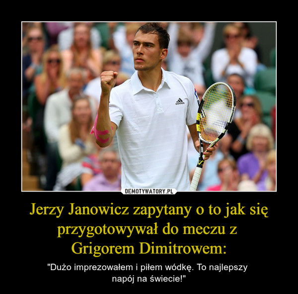 Jerzy Janowicz zapytany o to jak się przygotowywał do meczu z 
Grigorem Dimitrowem: