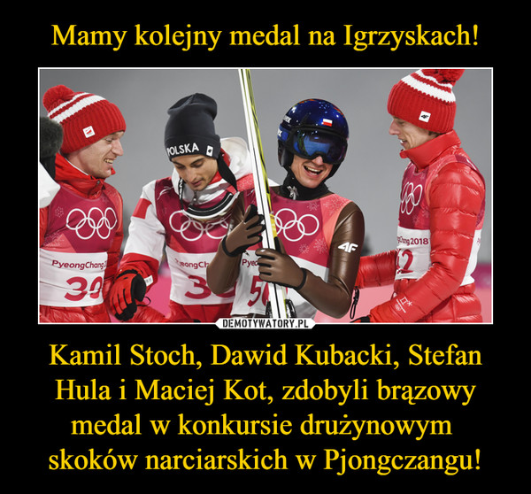 Mamy kolejny medal na Igrzyskach! Kamil Stoch, Dawid Kubacki, Stefan Hula i Maciej Kot, zdobyli brązowy medal w konkursie drużynowym 
skoków narciarskich w Pjongczangu!