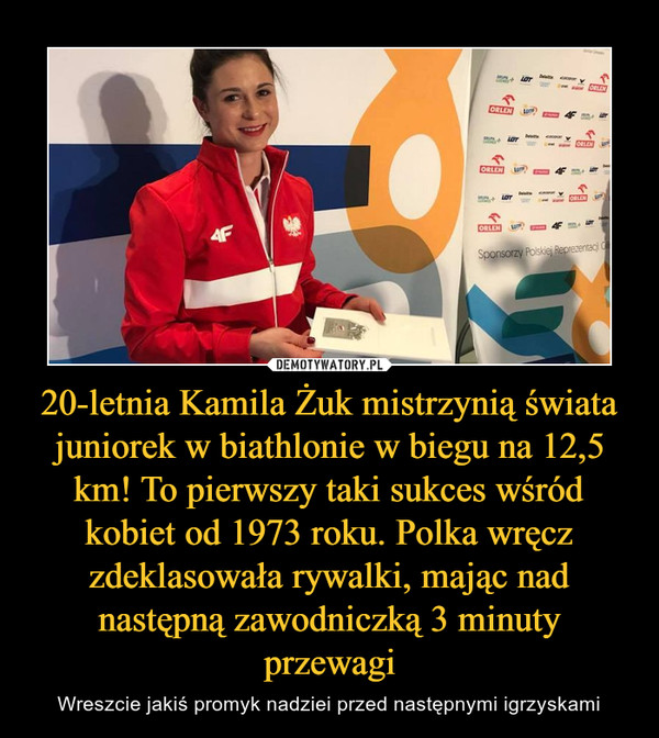 20-letnia Kamila Żuk mistrzynią świata juniorek w biathlonie w biegu na 12,5 km! To pierwszy taki sukces wśród kobiet od 1973 roku. Polka wręcz zdeklasowała rywalki, mając nad następną zawodniczką 3 minuty przewagi