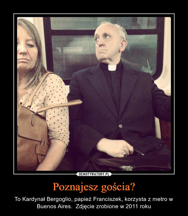 Poznajesz gościa? – To Kardynał Bergoglio, papież Franciszek, korzysta z metro w Buenos Aires.  Zdjęcie zrobione w 2011 roku 