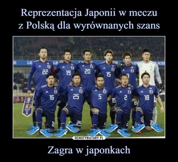 Reprezentacja Japonii w meczu
z Polską dla wyrównanych szans Zagra w japonkach