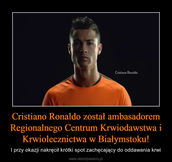 Cristiano Ronaldo został ambasadorem Regionalnego Centrum Krwiodawstwa i Krwiolecznictwa w Białymstoku! – I przy okazji nakręcił krótki spot zachęcający do oddawania krwi 