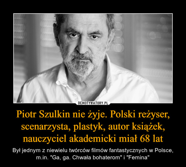 Piotr Szulkin nie żyje. Polski reżyser, scenarzysta, plastyk, autor książek, nauczyciel akademicki miał 68 lat