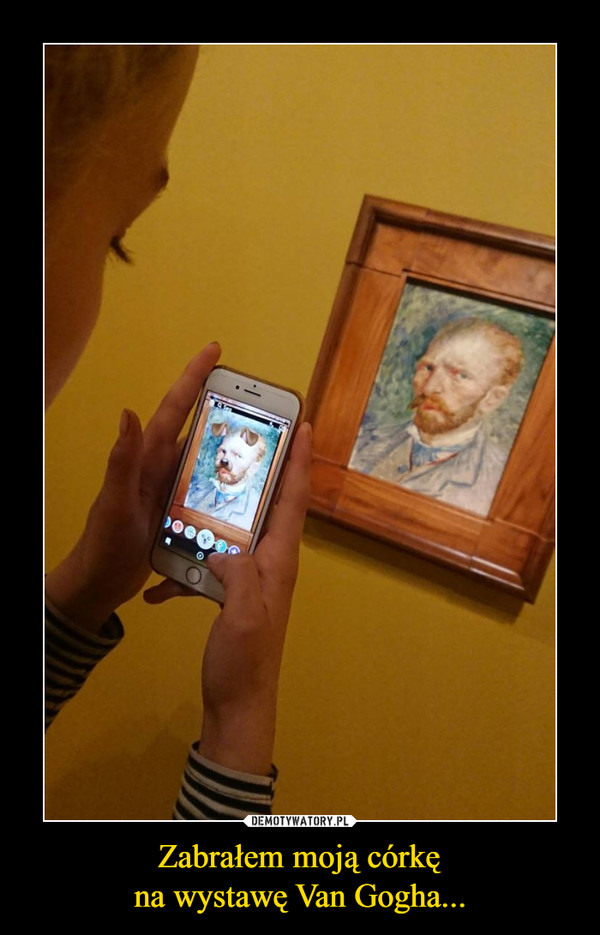 Zabrałem moją córkęna wystawę Van Gogha... –  