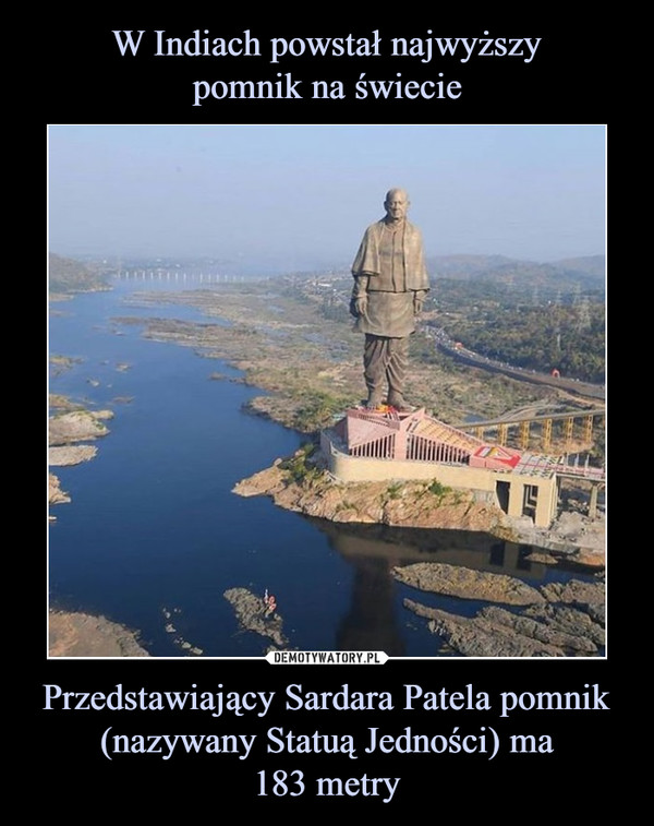 Przedstawiający Sardara Patela pomnik (nazywany Statuą Jedności) ma183 metry –  