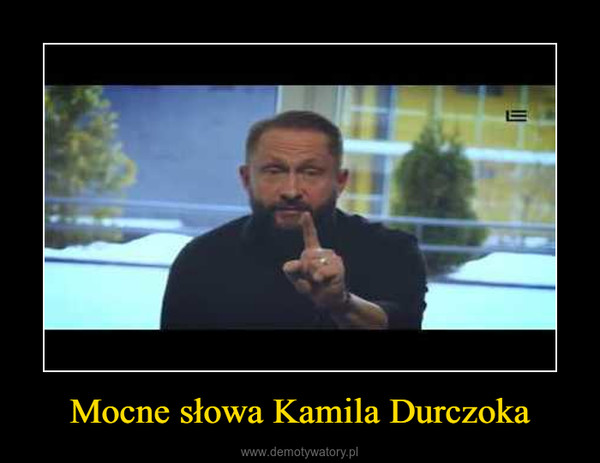 Mocne słowa Kamila Durczoka –  