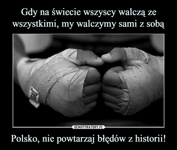 Polsko, nie powtarzaj błędów z historii! –  