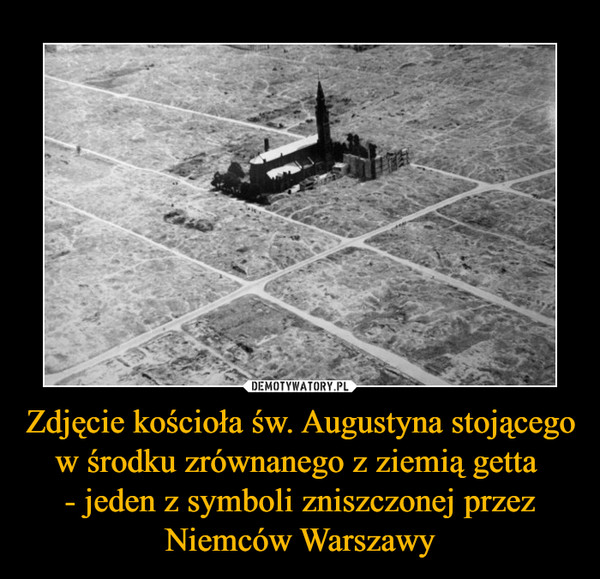 Zdjęcie kościoła św. Augustyna stojącego w środku zrównanego z ziemią getta - jeden z symboli zniszczonej przez Niemców Warszawy –  