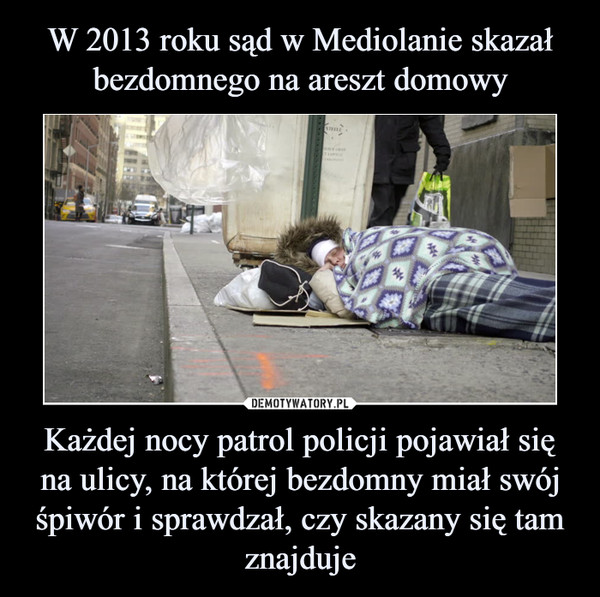 Każdej nocy patrol policji pojawiał się na ulicy, na której bezdomny miał swój śpiwór i sprawdzał, czy skazany się tamznajduje –  