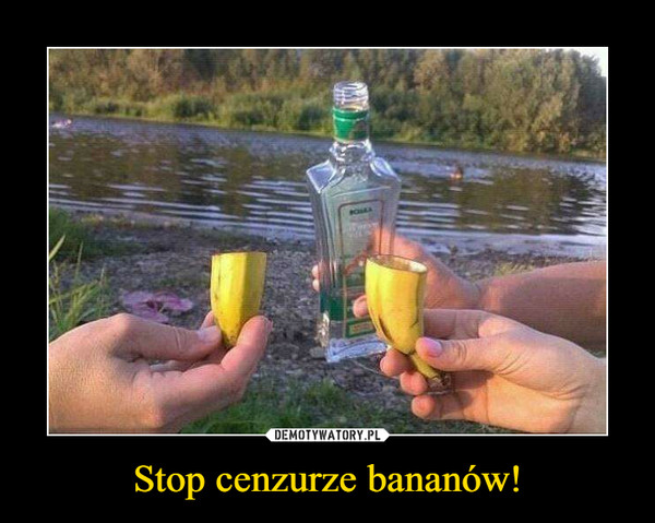 Stop cenzurze bananów! –  