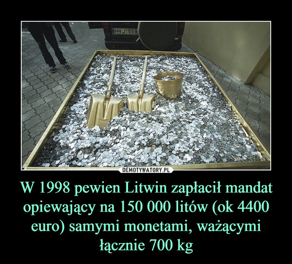 W 1998 pewien Litwin zapłacił mandat opiewający na 150 000 litów (ok 4400 euro) samymi monetami, ważącymi łącznie 700 kg –  