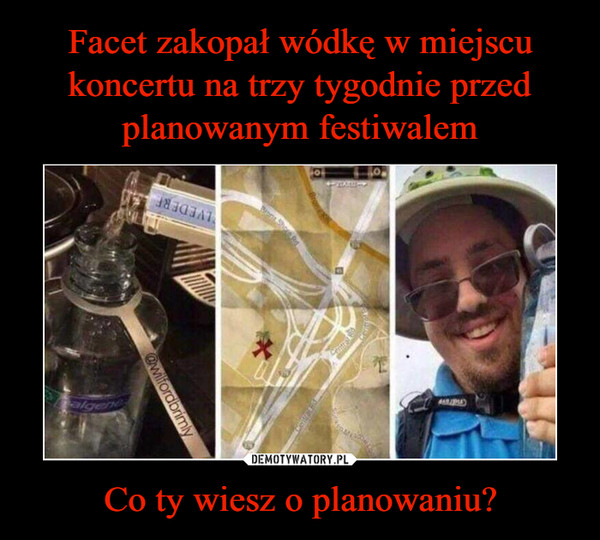 Co ty wiesz o planowaniu? –  Guy buries vodka three weeks before festival then digs it up ater entry