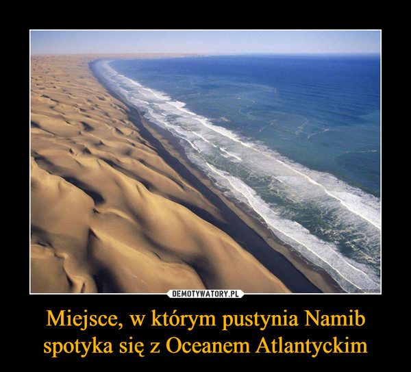 Miejsce, w którym pustynia Namib spotyka się z Oceanem Atlantyckim –  