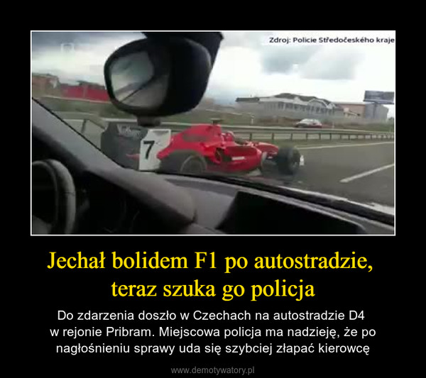 Jechał bolidem F1 po autostradzie, teraz szuka go policja – Do zdarzenia doszło w Czechach na autostradzie D4 w rejonie Pribram. Miejscowa policja ma nadzieję, że po nagłośnieniu sprawy uda się szybciej złapać kierowcę 