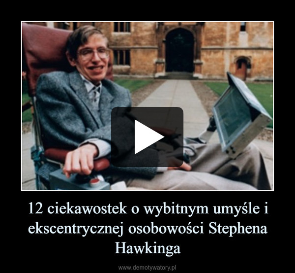 12 ciekawostek o wybitnym umyśle i ekscentrycznej osobowości Stephena Hawkinga –  