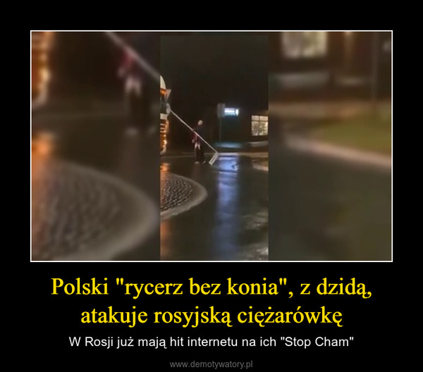 Polski "rycerz bez konia", z dzidą, atakuje rosyjską ciężarówkę – W Rosji już mają hit internetu na ich "Stop Cham" 